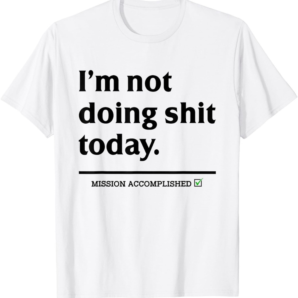 Im Not Doing Sh** Today White Graphic T-Shirt